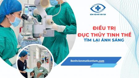 HÀNH TRÌNH TÌM LẠI ÁNH SÁNG SAU PHẪU THUẬT PHACO TẠI BỆNH VIỆN MẮT KON TUM