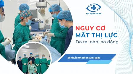 Chấn thương mắt do tai nạn lao động tại Kon Tum: Cảnh báo nguy cơ mất thị lực vĩnh viễn